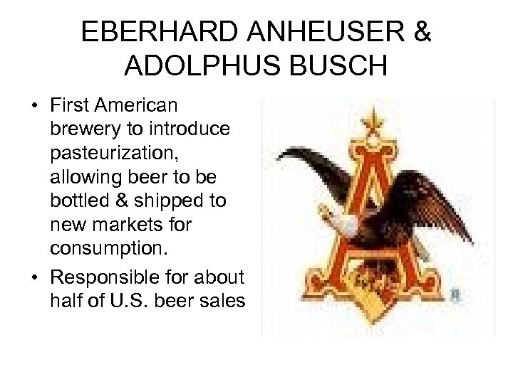 EBERHARD ANHEUSER & ADOLPHUS BUSCH • First American brewery to introduce pasteurization, allowing beer