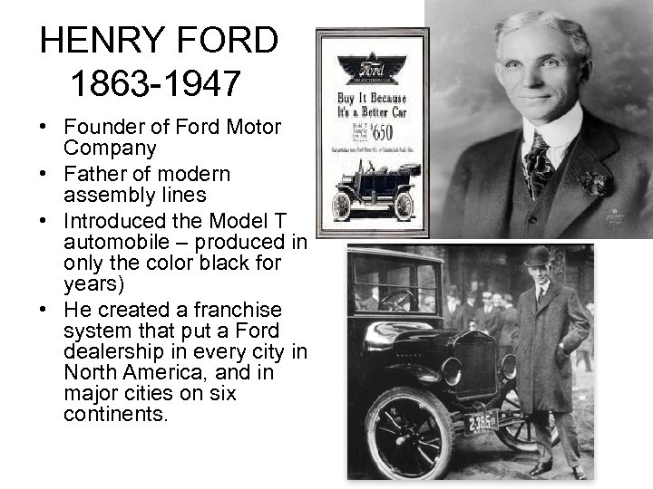 HENRY FORD 1863 -1947 • Founder of Ford Motor Company • Father of modern