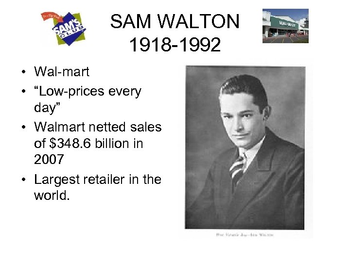 SAM WALTON 1918 -1992 • Wal-mart • “Low-prices every day” • Walmart netted sales