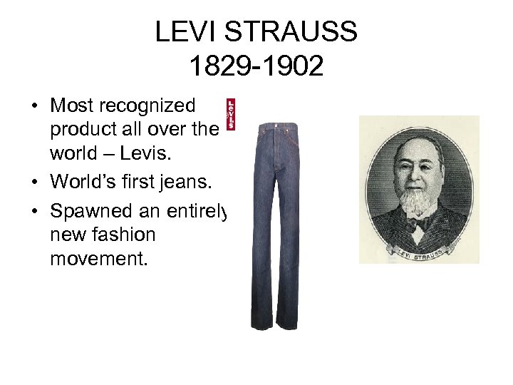 LEVI STRAUSS 1829 -1902 • Most recognized product all over the world – Levis.