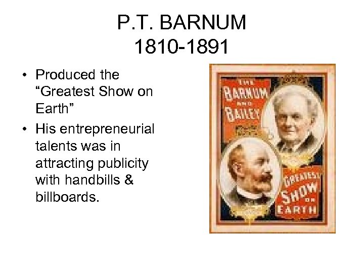 P. T. BARNUM 1810 -1891 • Produced the “Greatest Show on Earth” • His