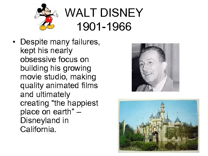 WALT DISNEY 1901 -1966 • Despite many failures, kept his nearly obsessive focus on