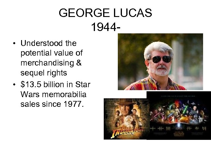 GEORGE LUCAS 1944 • Understood the potential value of merchandising & sequel rights •