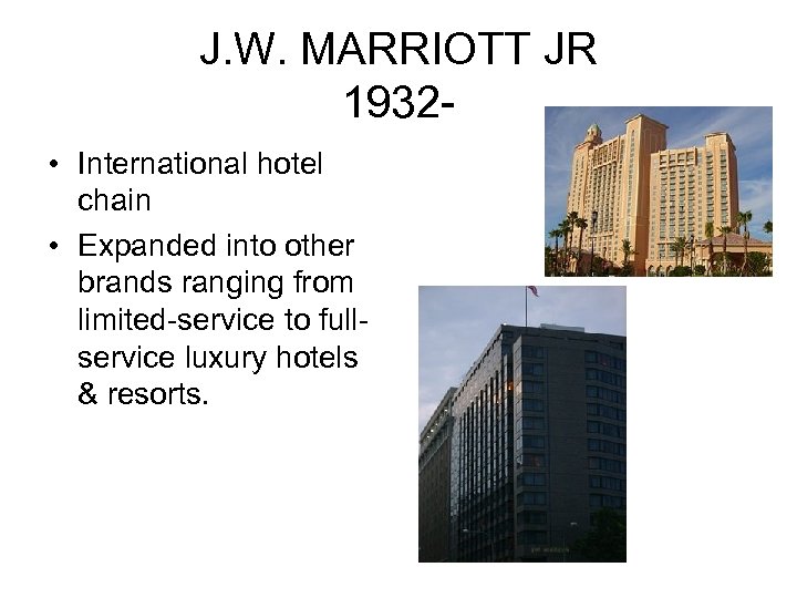 J. W. MARRIOTT JR 1932 • International hotel chain • Expanded into other brands