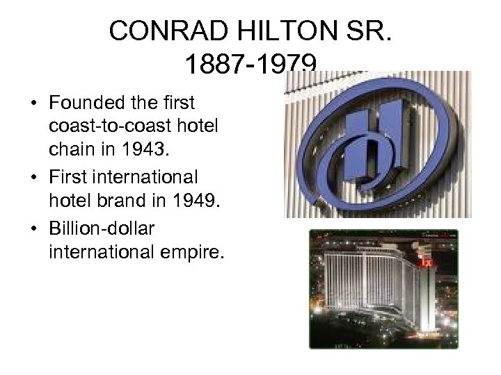 CONRAD HILTON SR. 1887 -1979 • Founded the first coast-to-coast hotel chain in 1943.