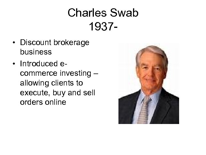 Charles Swab 1937 • Discount brokerage business • Introduced ecommerce investing – allowing clients