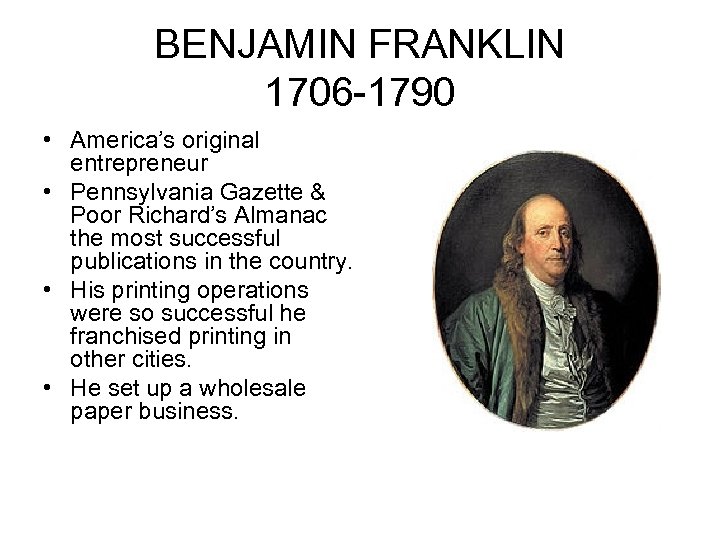 BENJAMIN FRANKLIN 1706 -1790 • America’s original entrepreneur • Pennsylvania Gazette & Poor Richard’s