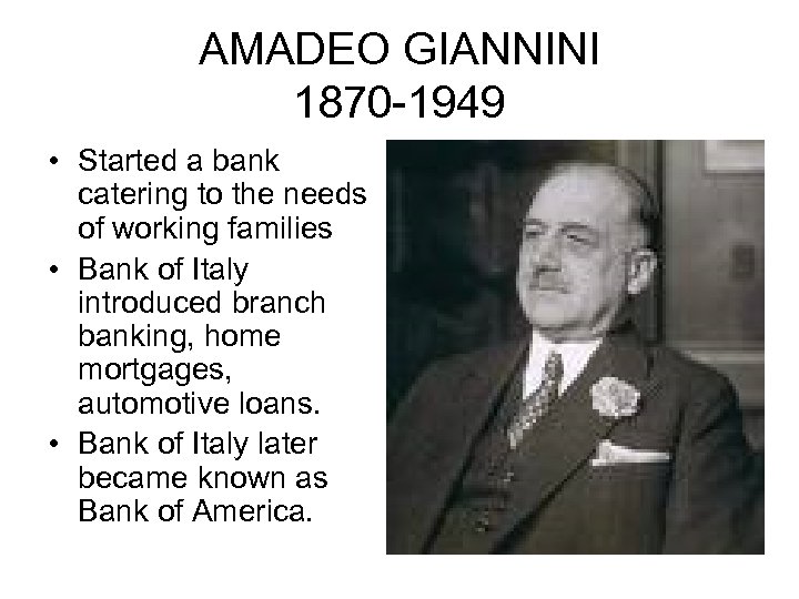 AMADEO GIANNINI 1870 -1949 • Started a bank catering to the needs of working