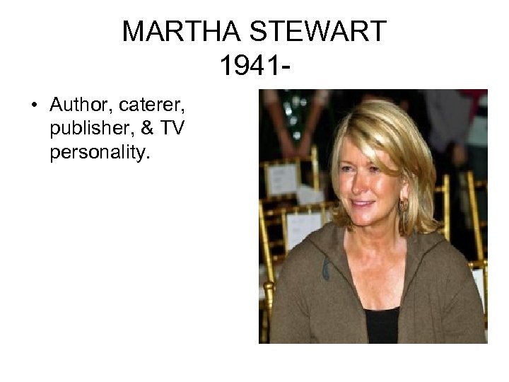 MARTHA STEWART 1941 • Author, caterer, publisher, & TV personality. 