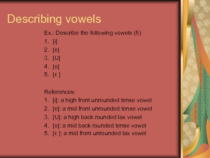 Describing vowels Ex. : Describe the following vowels (5) 1. [i] 2. [e] 3.