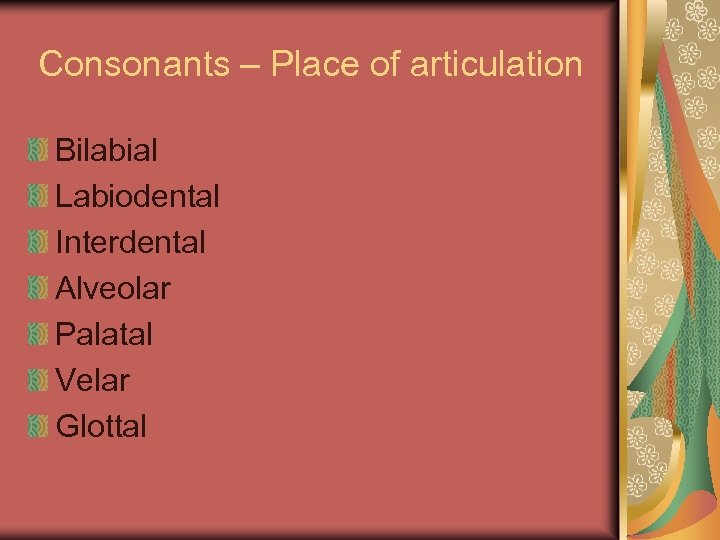 Consonants – Place of articulation Bilabial Labiodental Interdental Alveolar Palatal Velar Glottal 