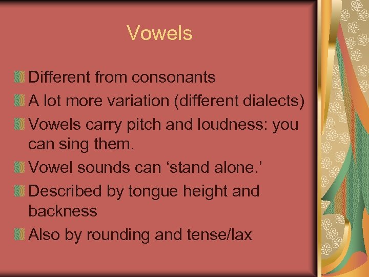 Vowels Different from consonants A lot more variation (different dialects) Vowels carry pitch and