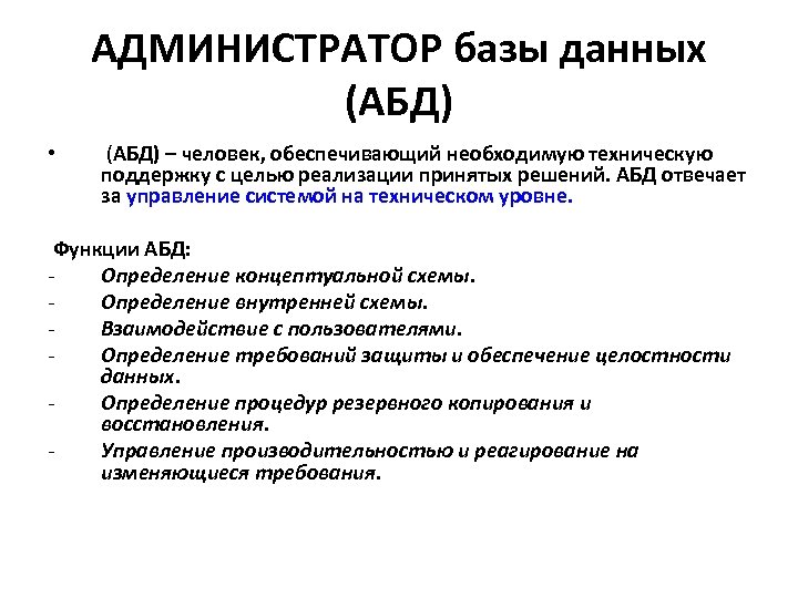 АДМИНИСТРАТОР базы данных (АБД) • (АБД) – человек, обеспечивающий необходимую техническую поддержку с целью