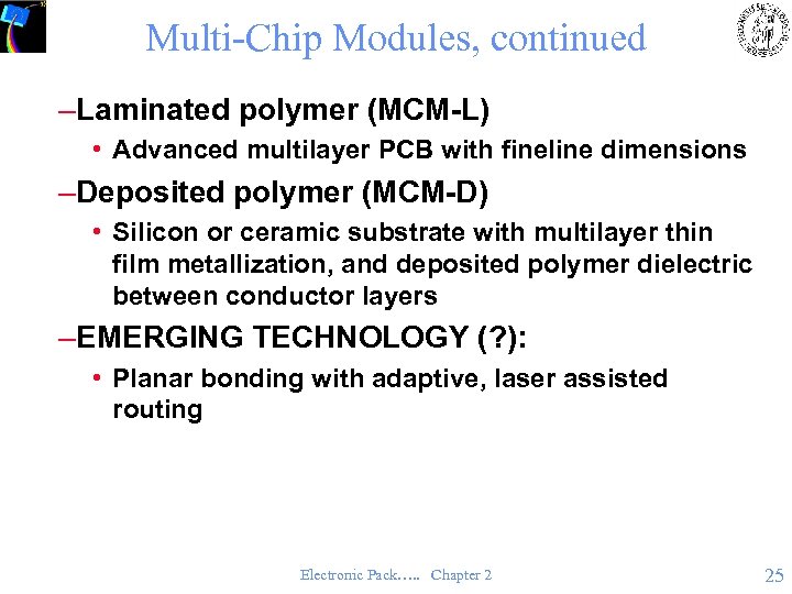 Multi-Chip Modules, continued –Laminated polymer (MCM-L) • Advanced multilayer PCB with fineline dimensions –Deposited
