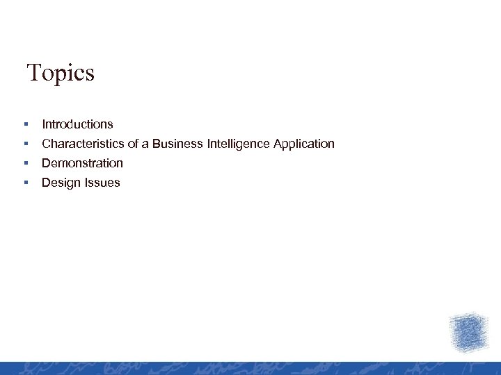 Topics § Introductions § Characteristics of a Business Intelligence Application § Demonstration § Design