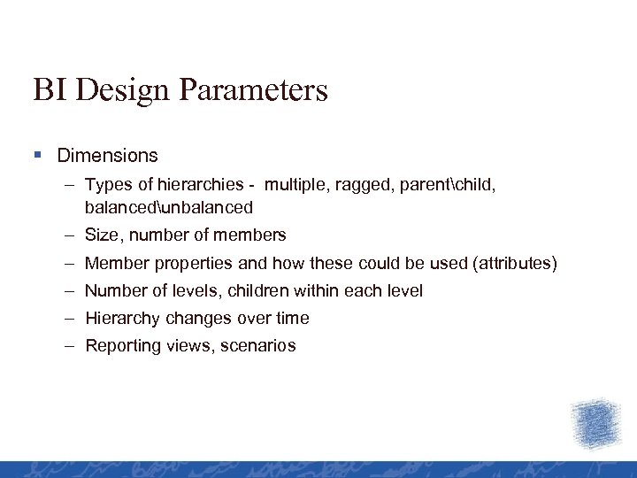 BI Design Parameters § Dimensions – Types of hierarchies - multiple, ragged, parentchild, balancedunbalanced