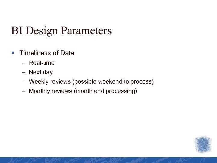 BI Design Parameters § Timeliness of Data – Real-time – Next day – Weekly