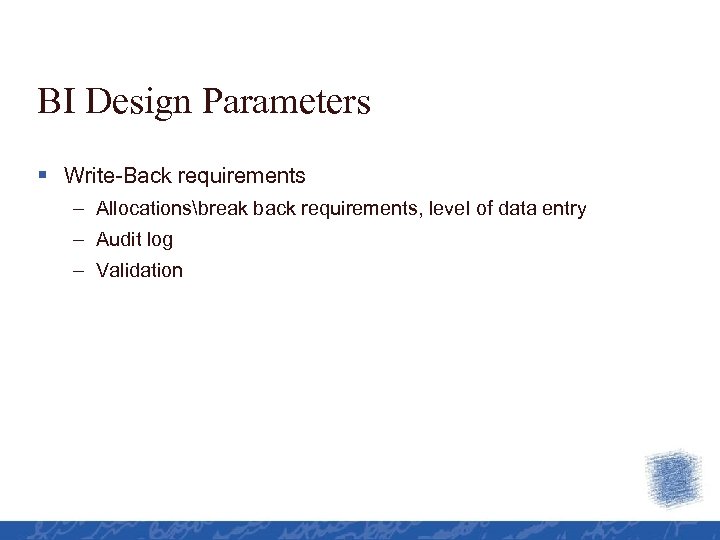 BI Design Parameters § Write-Back requirements – Allocationsbreak back requirements, level of data entry
