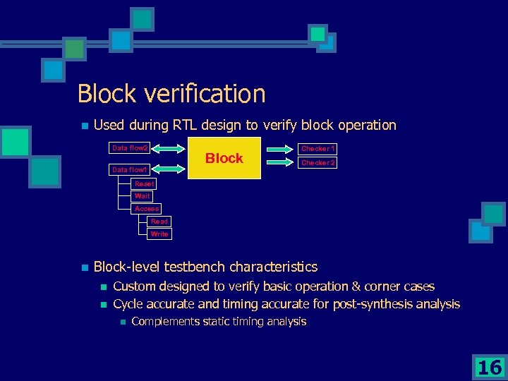 Block verification n Used during RTL design to verify block operation Data flow 2
