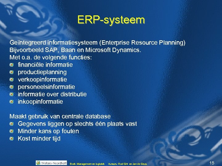 ERP-systeem Geïntegreerd informatiesysteem (Enterprise Resource Planning) Bijvoorbeeld SAP, Baan en Microsoft Dynamics. Met o.