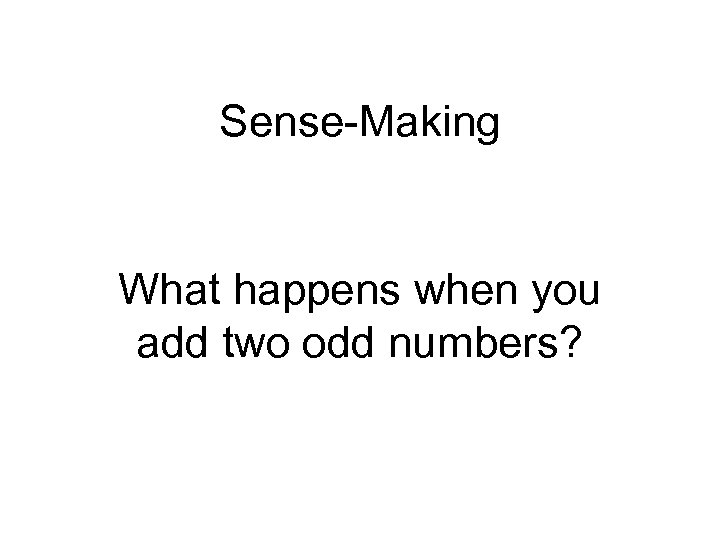 Sense-Making What happens when you add two odd numbers? 