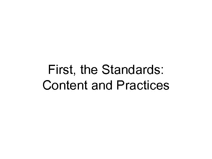 First, the Standards: Content and Practices 
