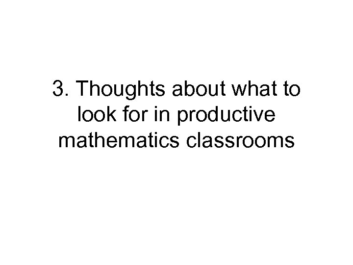 3. Thoughts about what to look for in productive mathematics classrooms 