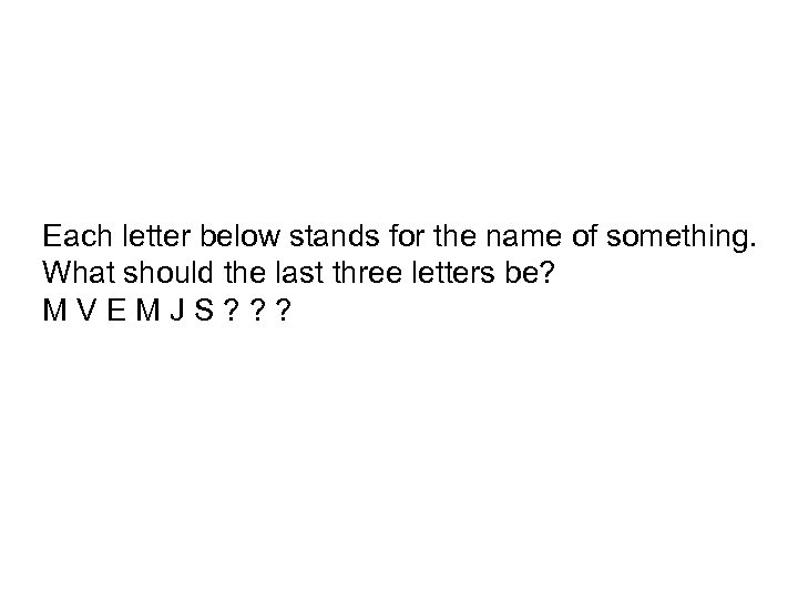 Each letter below stands for the name of something. What should the last three