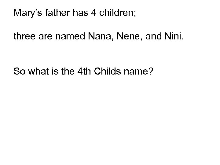 Mary’s father has 4 children; three are named Nana, Nene, and Nini. So what