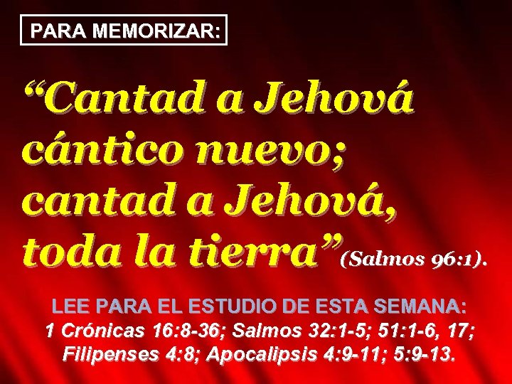 PARA MEMORIZAR: “Cantad a Jehová cántico nuevo; cantad a Jehová, toda la tierra”(Salmos 96: