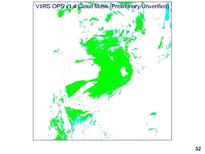 VIIRS OPS v 1. 4 Cloud Mask (Preliminary/Unverified) 32 