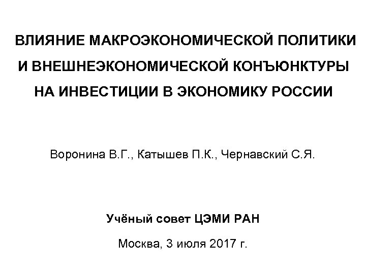 ВЛИЯНИЕ МАКРОЭКОНОМИЧЕСКОЙ ПОЛИТИКИ И ВНЕШНЕЭКОНОМИЧЕСКОЙ КОНЪЮНКТУРЫ НА ИНВЕСТИЦИИ В ЭКОНОМИКУ РОССИИ Воронина В. Г.