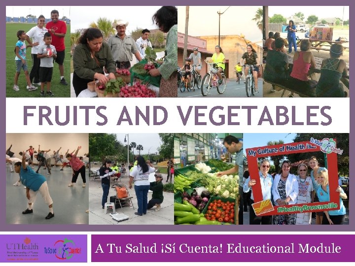 FRUITS AND VEGETABLES A Tu Salud ¡Sí Cuenta! Educational Module 