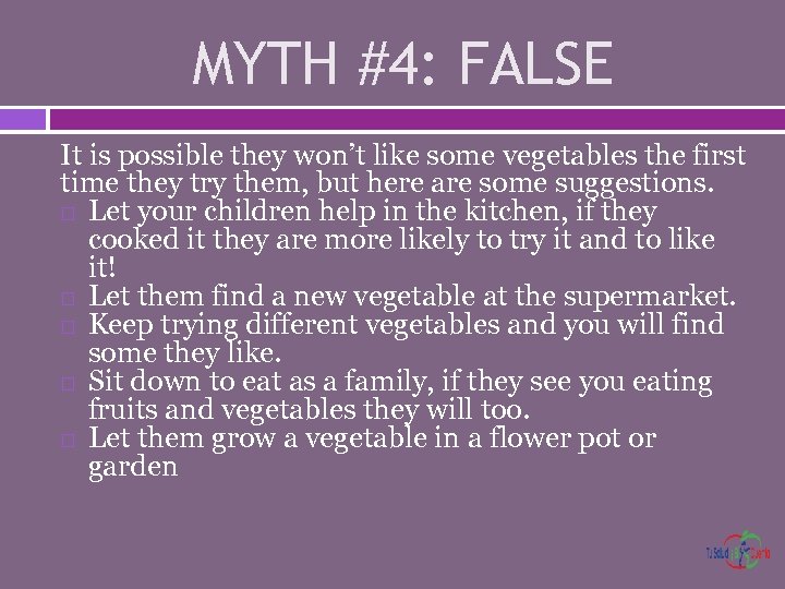 MYTH #4: FALSE It is possible they won’t like some vegetables the first time