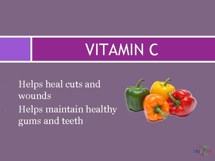 VITAMIN C • • Helps heal cuts and wounds Helps maintain healthy gums and