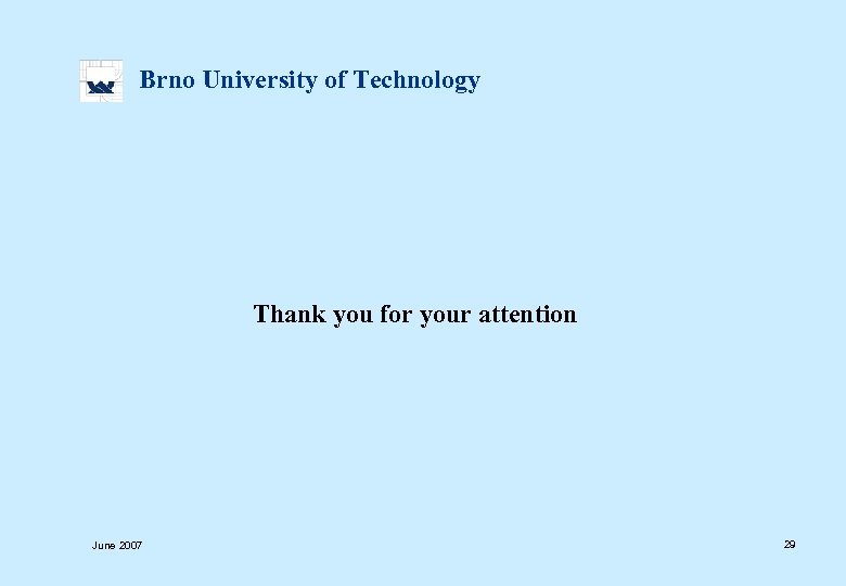  Brno University of Technology Thank you for your attention June 2007 29 