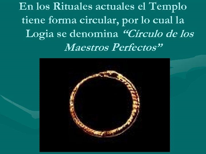 En los Rituales actuales el Templo tiene forma circular, por lo cual la Logia