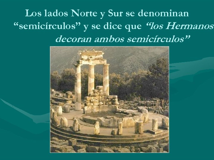 Los lados Norte y Sur se denominan “semicírculos” y se dice que “los Hermanos