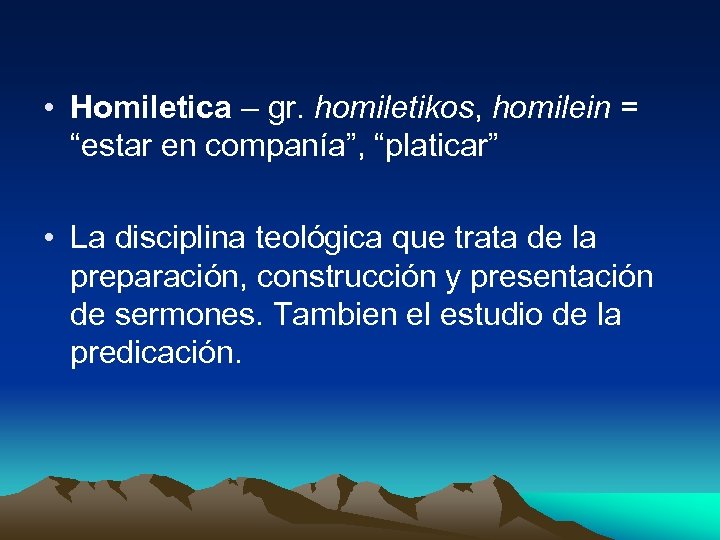  • Homiletica – gr. homiletikos, homilein = “estar en companía”, “platicar” • La