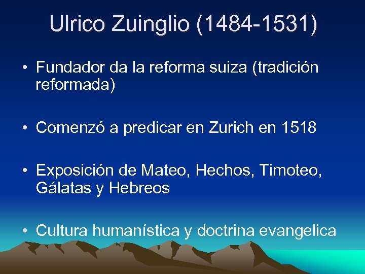 Ulrico Zuinglio (1484 -1531) • Fundador da la reforma suiza (tradición reformada) • Comenzó