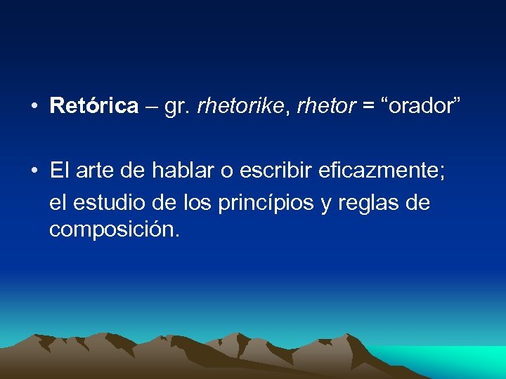  • Retórica – gr. rhetorike, rhetor = “orador” • El arte de hablar