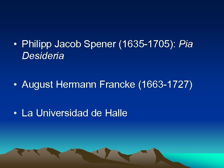  • Philipp Jacob Spener (1635 -1705): Pia Desideria • August Hermann Francke (1663