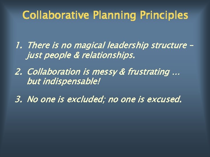Collaborative Planning Principles 1. There is no magical leadership structure – just people &