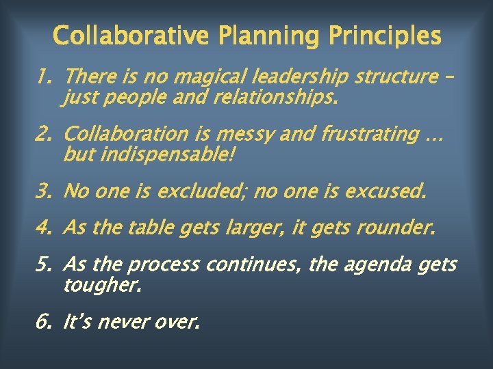 Collaborative Planning Principles 1. There is no magical leadership structure – just people and