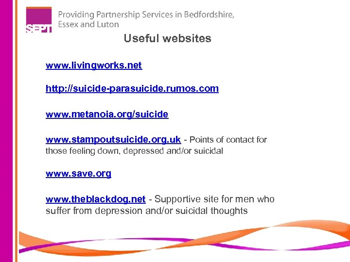 Useful websites www. livingworks. net http: //suicide-parasuicide. rumos. com www. metanoia. org/suicide www. stampoutsuicide.