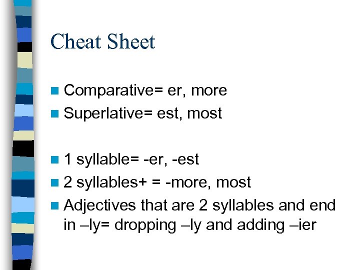 Cheat Sheet n Comparative= er, more n Superlative= est, most n 1 syllable= -er,