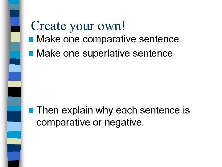 Create your own! n Make one comparative sentence n Make one superlative sentence n