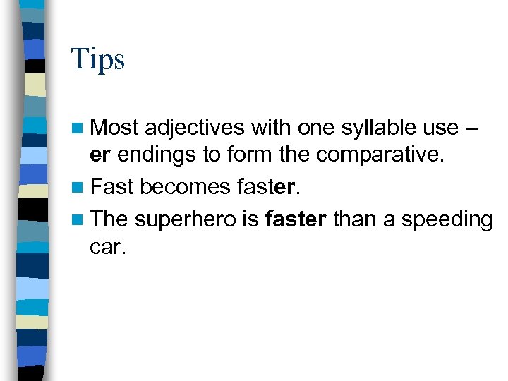 Tips n Most adjectives with one syllable use – er endings to form the