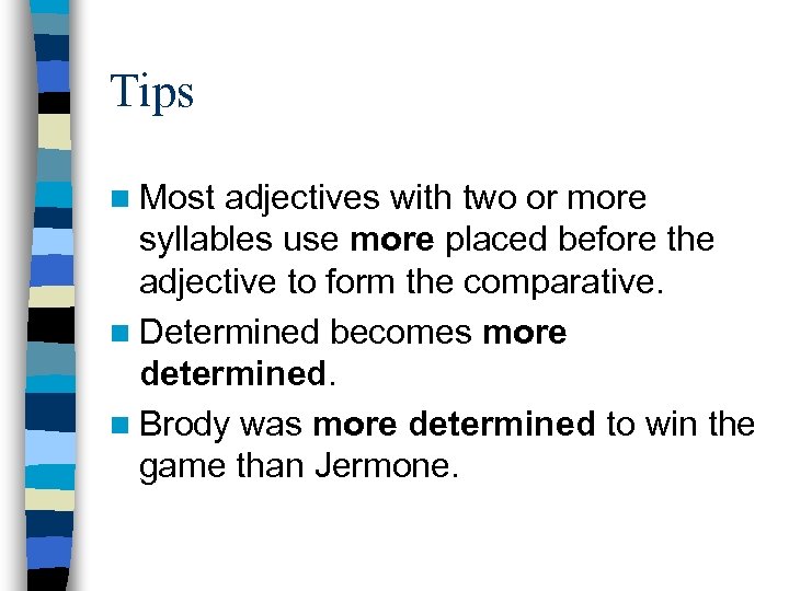 Tips n Most adjectives with two or more syllables use more placed before the