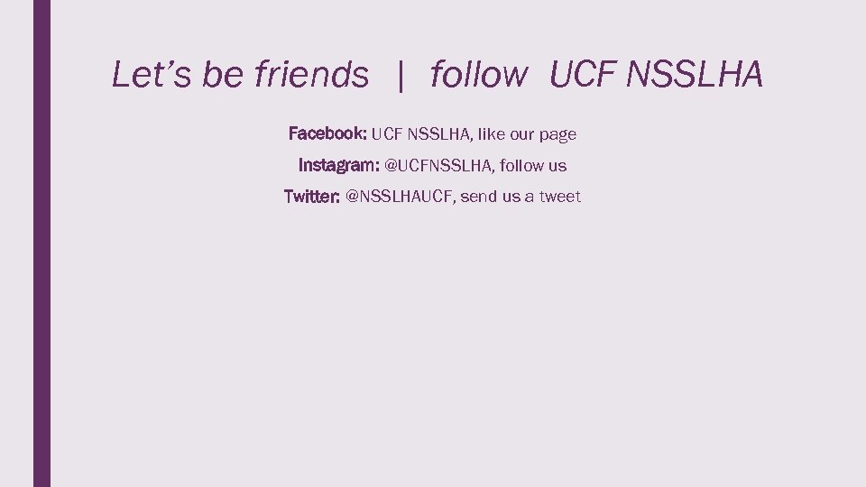 Let’s be friends | follow UCF NSSLHA Facebook: UCF NSSLHA, like our page Instagram: